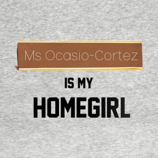 Ms. Ocasio-Cortez is my Homegirl T-Shirt